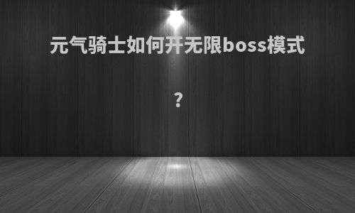 元气骑士如何开无限boss模式?