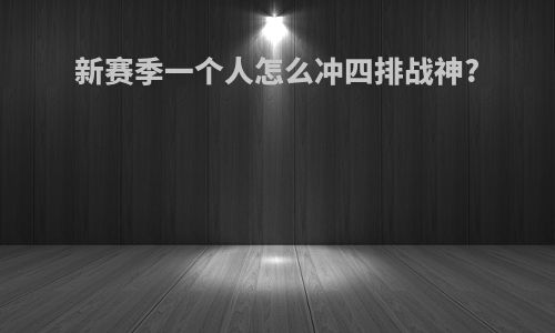 新赛季一个人怎么冲四排战神?