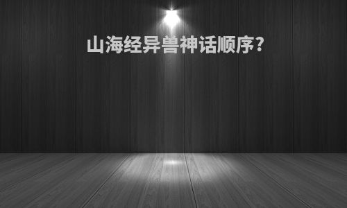 山海经异兽神话顺序?