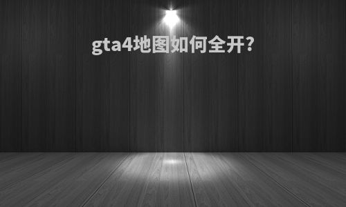 gta4地图如何全开?