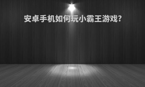 安卓手机如何玩小霸王游戏?