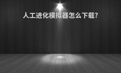 人工进化模拟器怎么下载?