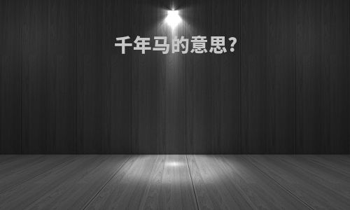 千年马的意思?