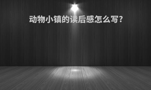 动物小镇的读后感怎么写?