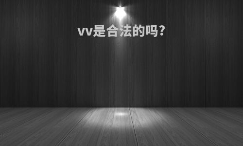 vv是合法的吗?