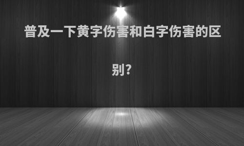 普及一下黄字伤害和白字伤害的区别?