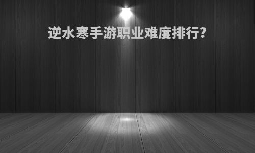 逆水寒手游职业难度排行?