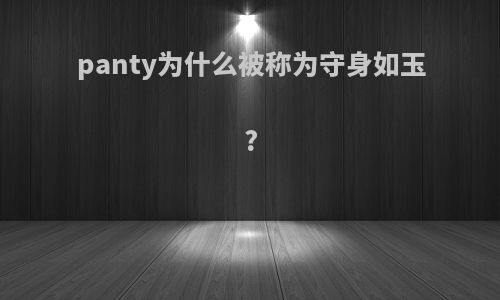 panty为什么被称为守身如玉?