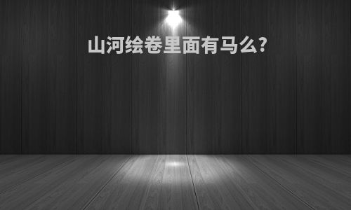 山河绘卷里面有马么?