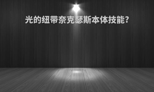 光的纽带奈克瑟斯本体技能?