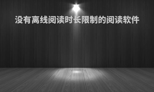 没有离线阅读时长限制的阅读软件