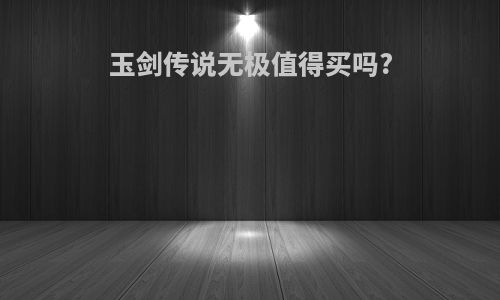 玉剑传说无极值得买吗?