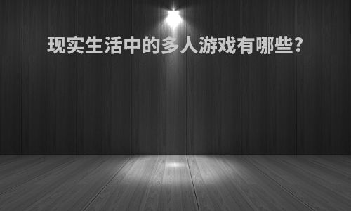 现实生活中的多人游戏有哪些?