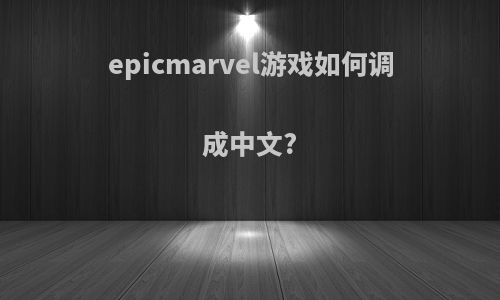 epicmarvel游戏如何调成中文?
