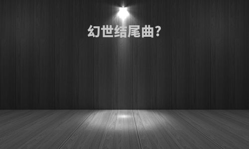 幻世结尾曲?