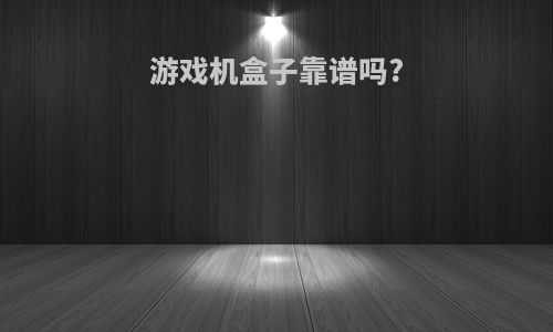 游戏机盒子靠谱吗?