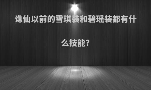 诛仙以前的雪琪装和碧瑶装都有什么技能?