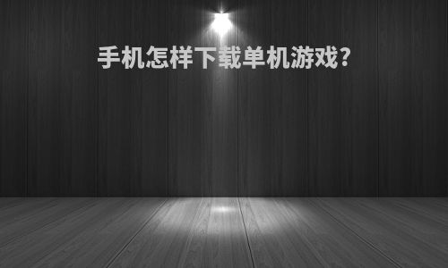 手机怎样下载单机游戏?