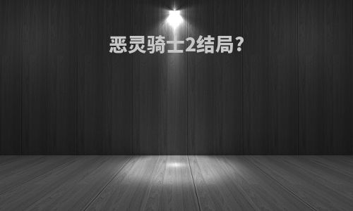 恶灵骑士2结局?