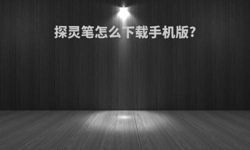 探灵笔怎么下载手机版?