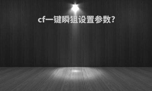 cf一键瞬狙设置参数?