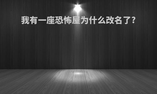 我有一座恐怖屋为什么改名了?
