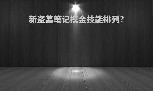 新盗墓笔记摸金技能排列?