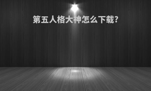 第五人格大神怎么下载?