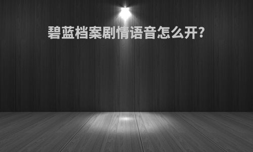碧蓝档案剧情语音怎么开?