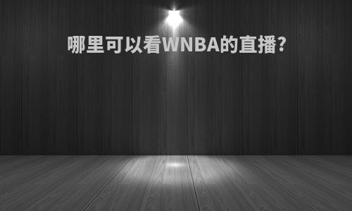 哪里可以看WNBA的直播?