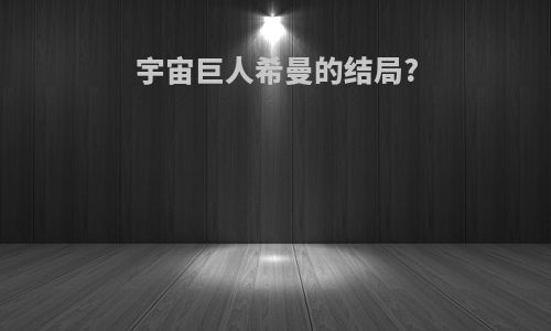 宇宙巨人希曼的结局?