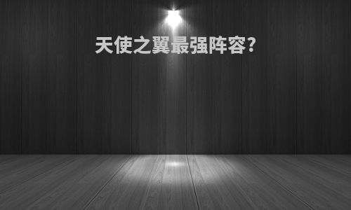 天使之翼最强阵容?