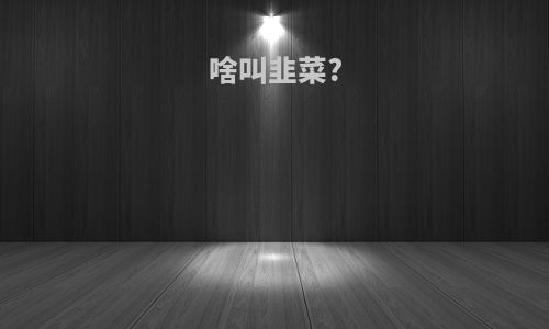 啥叫韭菜?