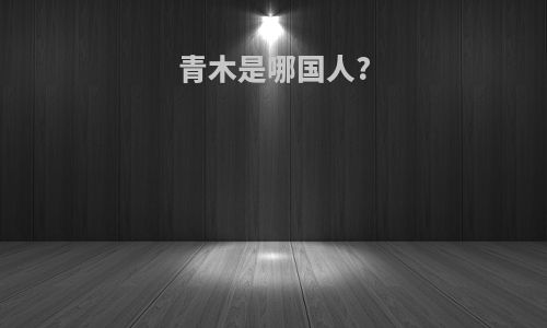 青木是哪国人?