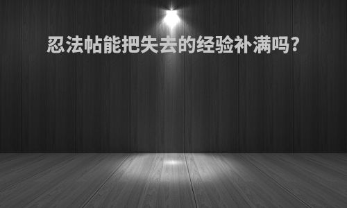 忍法帖能把失去的经验补满吗?