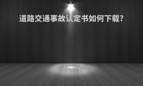 道路交通事故认定书如何下载?