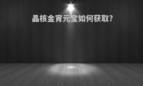 晶核金宵元宝如何获取?