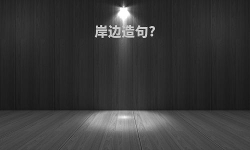 岸边造句?
