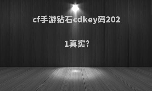 cf手游钻石cdkey码2021真实?