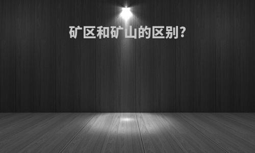 矿区和矿山的区别?