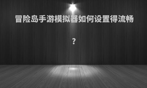 冒险岛手游模拟器如何设置得流畅?
