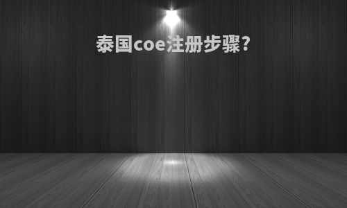 泰国coe注册步骤?