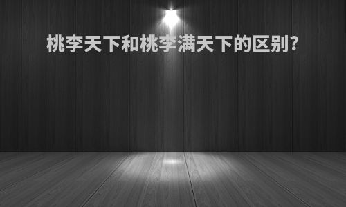 桃李天下和桃李满天下的区别?