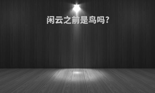 闲云之前是鸟吗?