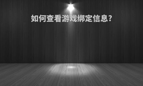 如何查看游戏绑定信息?