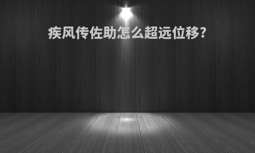 疾风传佐助怎么超远位移?