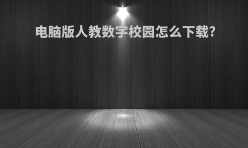 电脑版人教数字校园怎么下载?