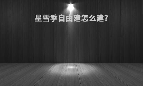 星雪季自由建怎么建?