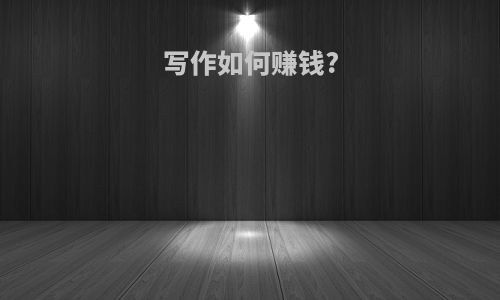 写作如何赚钱?