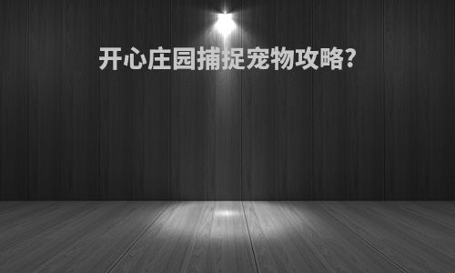 开心庄园捕捉宠物攻略?